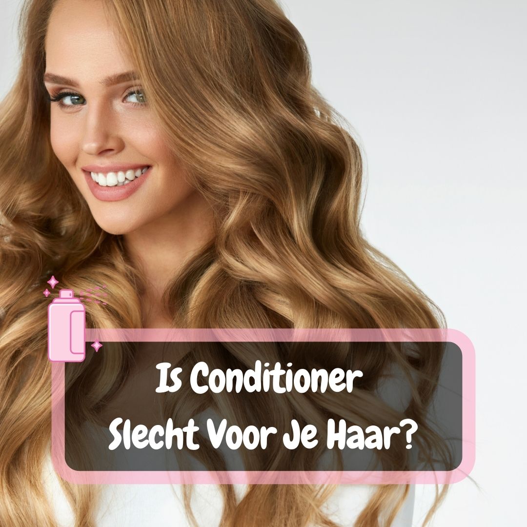 Is Conditioner Slecht Voor Je Haar?
