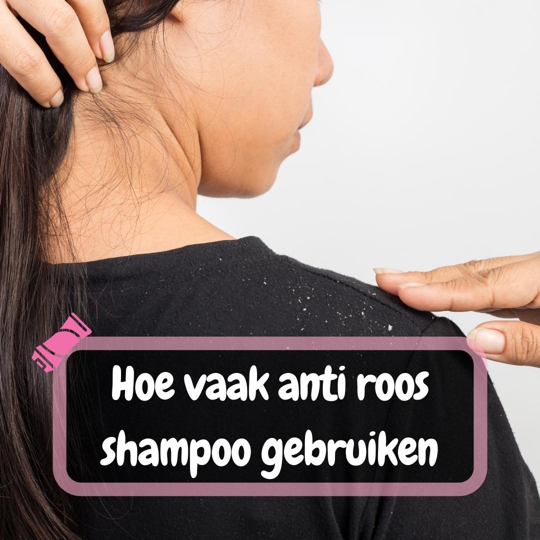 hoe vaak anti roos shampoo gebruiken